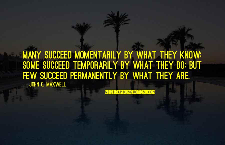 Organization Culture Change Quotes By John C. Maxwell: Many succeed momentarily by what they know; Some