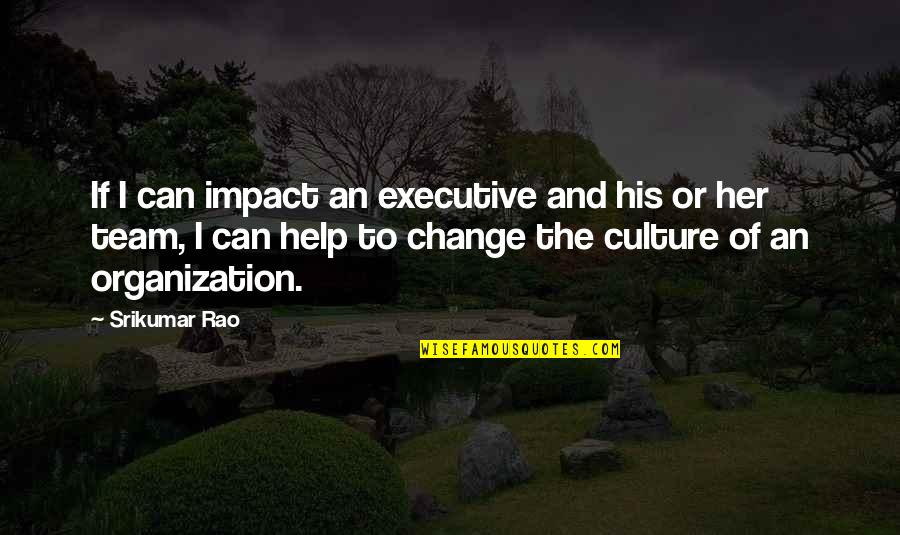 Organization Culture Change Quotes By Srikumar Rao: If I can impact an executive and his