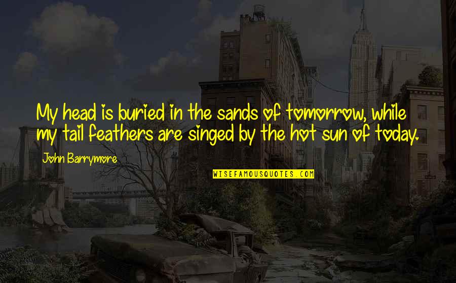 Organization Inspirational Quotes By John Barrymore: My head is buried in the sands of Organization Inspirational Quotes By John Barrymore: My head is buried in the sands of