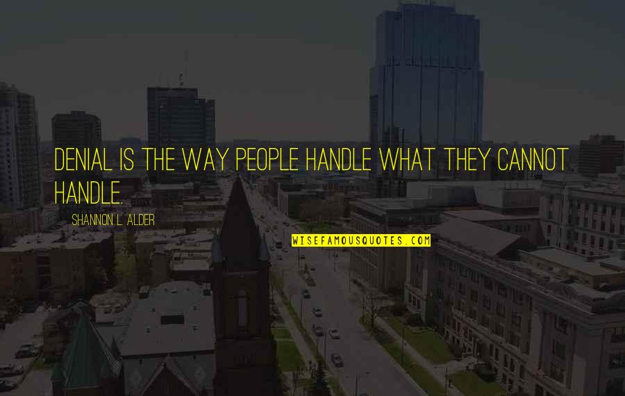 Organization Inspirational Quotes By Shannon L. Alder: Denial is the way people handle what they Organization Inspirational Quotes By Shannon L. Alder: Denial is the way people handle what they
