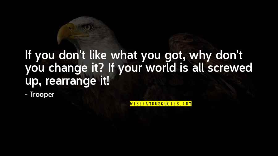 Organization Inspirational Quotes By Trooper: If you don't like what you got, why Organization Inspirational Quotes By Trooper: If you don't like what you got, why