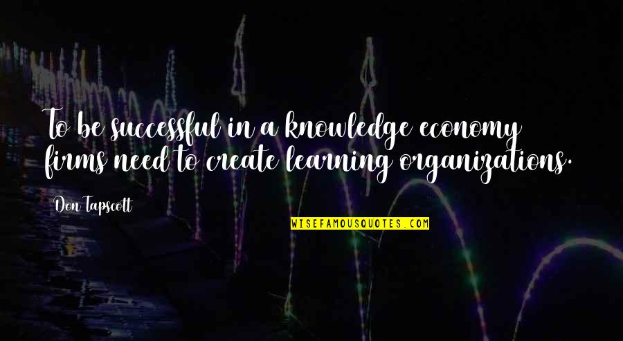 Organization Learning Quotes By Don Tapscott: To be successful in a knowledge economy firms