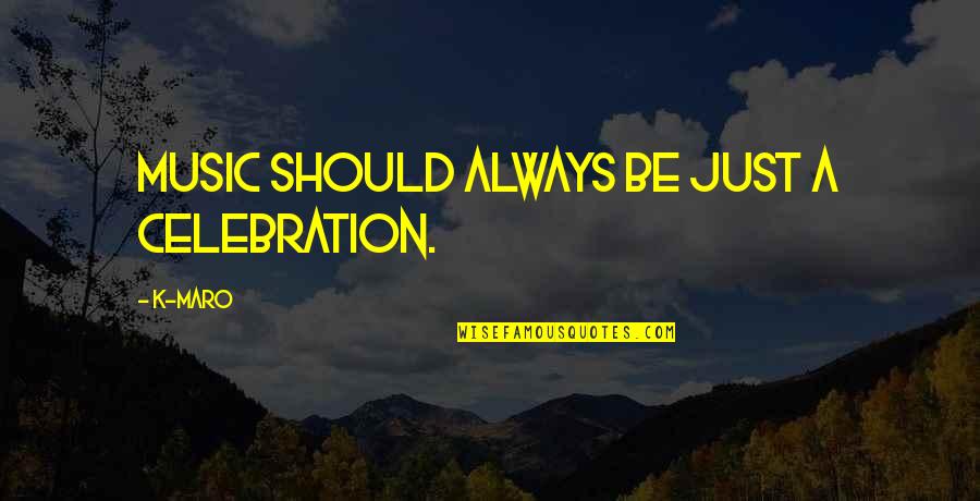 Organization Learning Quotes By K-Maro: Music should always be just a celebration.