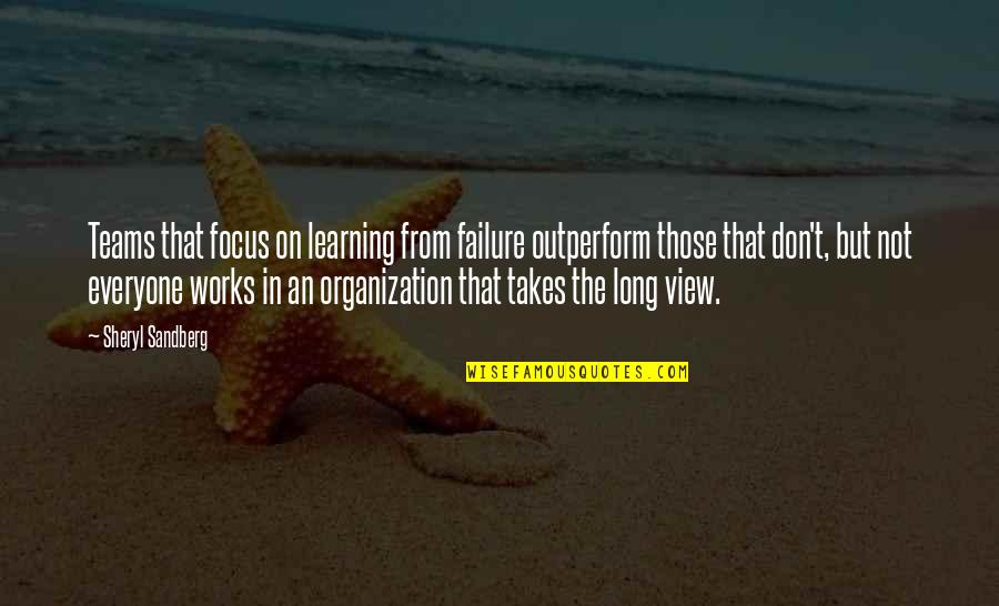 Organization Learning Quotes By Sheryl Sandberg: Teams that focus on learning from failure outperform