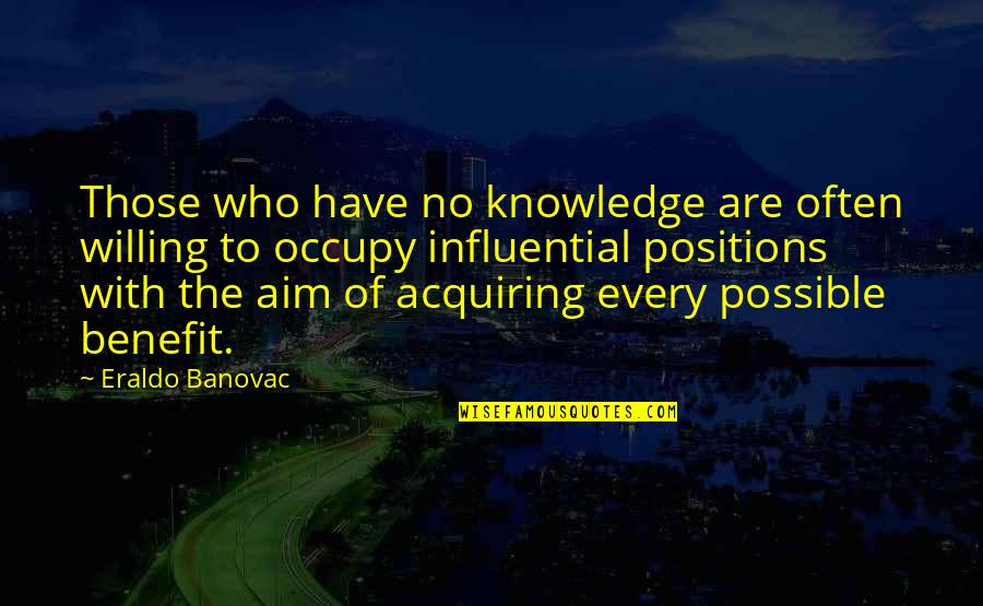Organization Quotes And Quotes By Eraldo Banovac: Those who have no knowledge are often willing