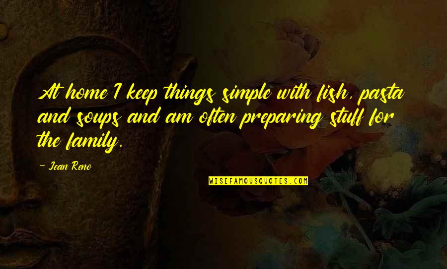 Organization Quotes And Quotes By Jean Reno: At home I keep things simple with fish,