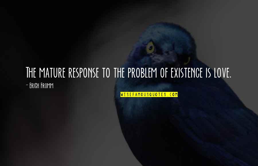 Organization Skill Quotes By Erich Fromm: The mature response to the problem of existence