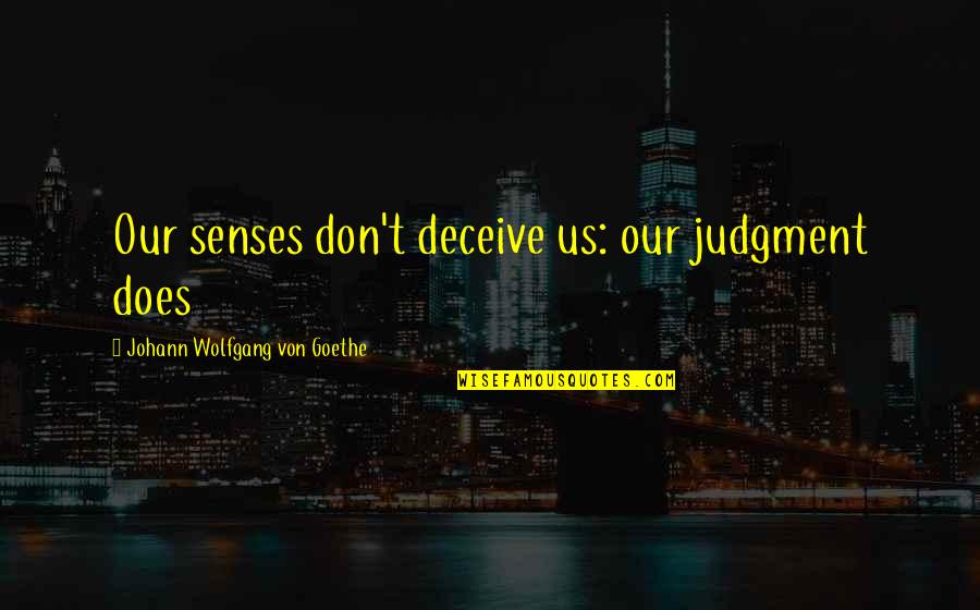 Organizational Agility Quotes By Johann Wolfgang Von Goethe: Our senses don't deceive us: our judgment does