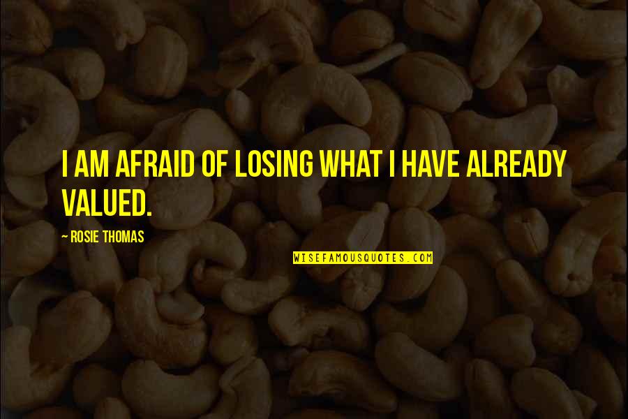 Organizational Behavior Quotes By Rosie Thomas: I am afraid of losing what I have