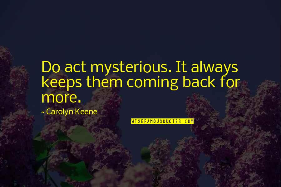 Organizational Communication Quotes By Carolyn Keene: Do act mysterious. It always keeps them coming
