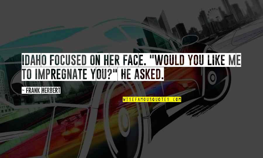 Organizational Communication Quotes By Frank Herbert: Idaho focused on her face. "Would you like