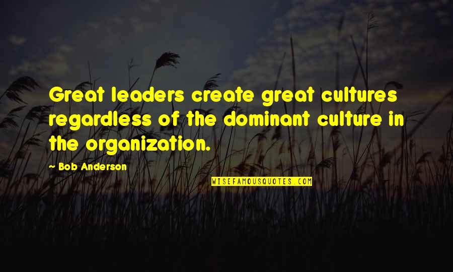 Organizational Culture Quotes By Bob Anderson: Great leaders create great cultures regardless of the