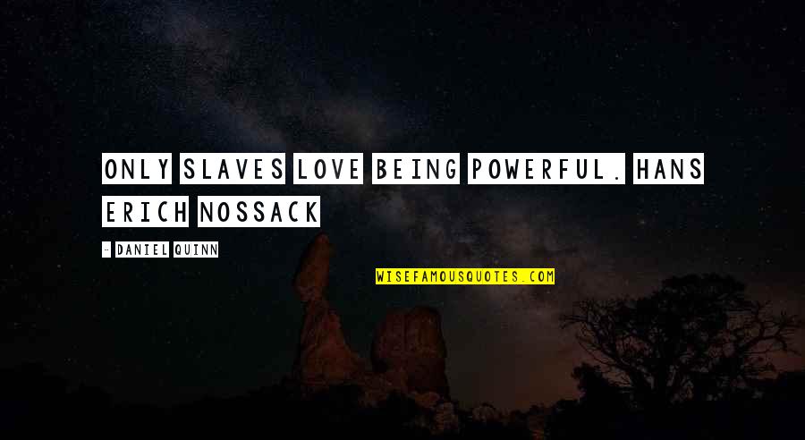 Organizational Culture Quotes By Daniel Quinn: Only slaves love being powerful. HANS ERICH NOSSACK