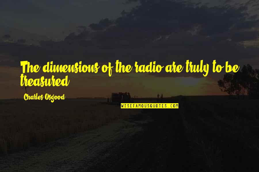 Organizational Design Quotes By Charles Osgood: The dimensions of the radio are truly to Organizational Design Quotes By Charles Osgood: The dimensions of the radio are truly to