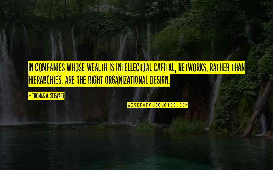 Organizational Design Quotes By Thomas A. Stewart: In companies whose wealth is intellectual capital, networks, Organizational Design Quotes By Thomas A. Stewart: In companies whose wealth is intellectual capital, networks,