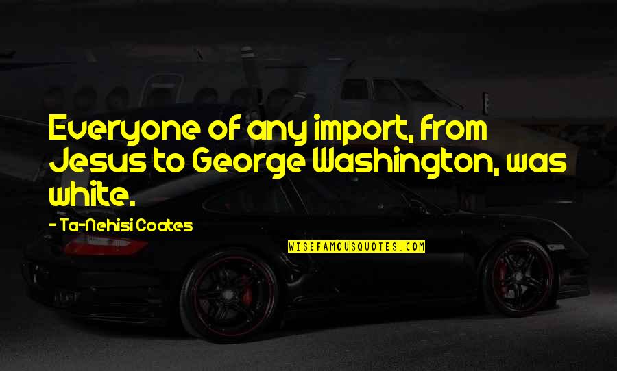 Organizational Development Quotes By Ta-Nehisi Coates: Everyone of any import, from Jesus to George