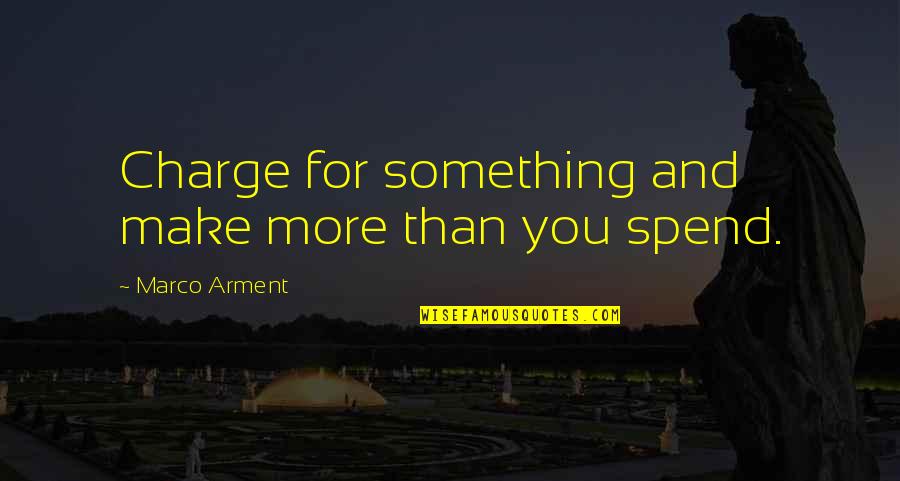 Organizational Power Quotes By Marco Arment: Charge for something and make more than you