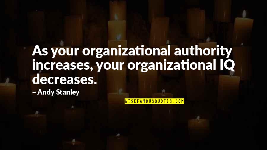 Organizational Quotes By Andy Stanley: As your organizational authority increases, your organizational IQ