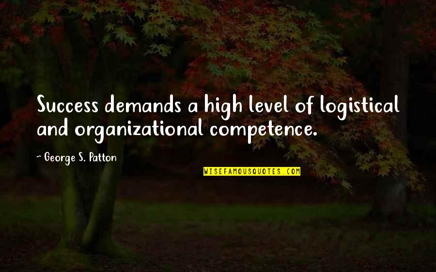 Organizational Quotes By George S. Patton: Success demands a high level of logistical and