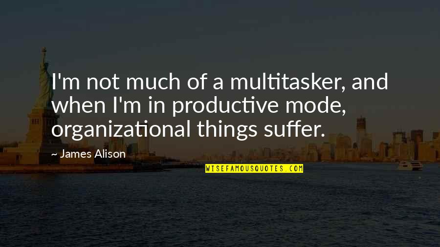 Organizational Quotes By James Alison: I'm not much of a multitasker, and when