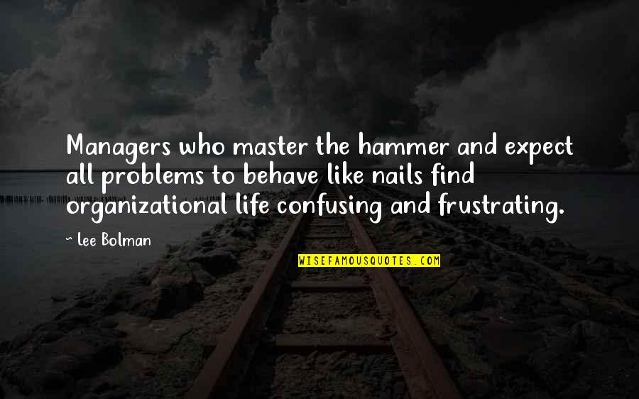 Organizational Quotes By Lee Bolman: Managers who master the hammer and expect all