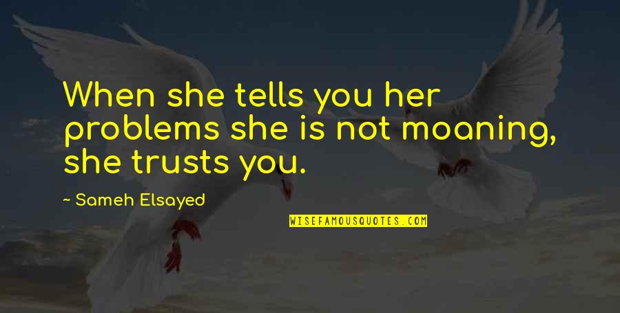 Organizational Quotes By Sameh Elsayed: When she tells you her problems she is