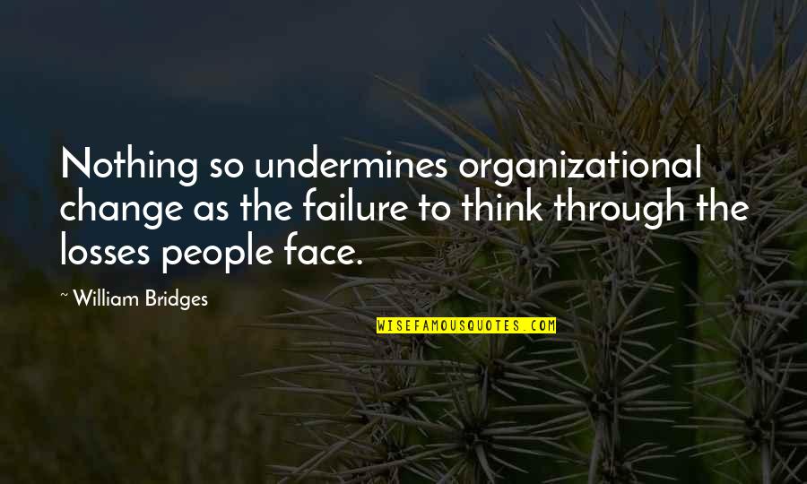 Organizational Quotes By William Bridges: Nothing so undermines organizational change as the failure