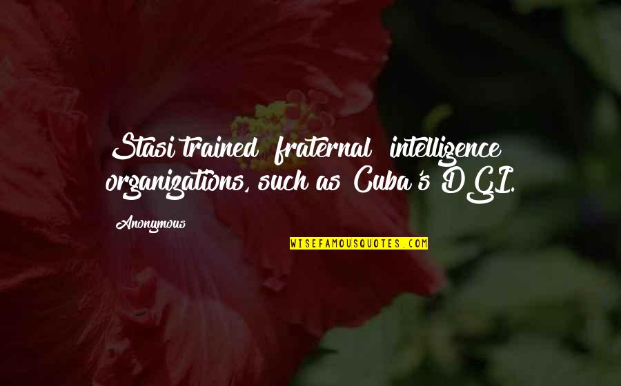 Organizations Quotes By Anonymous: Stasi trained "fraternal" intelligence organizations, such as Cuba's