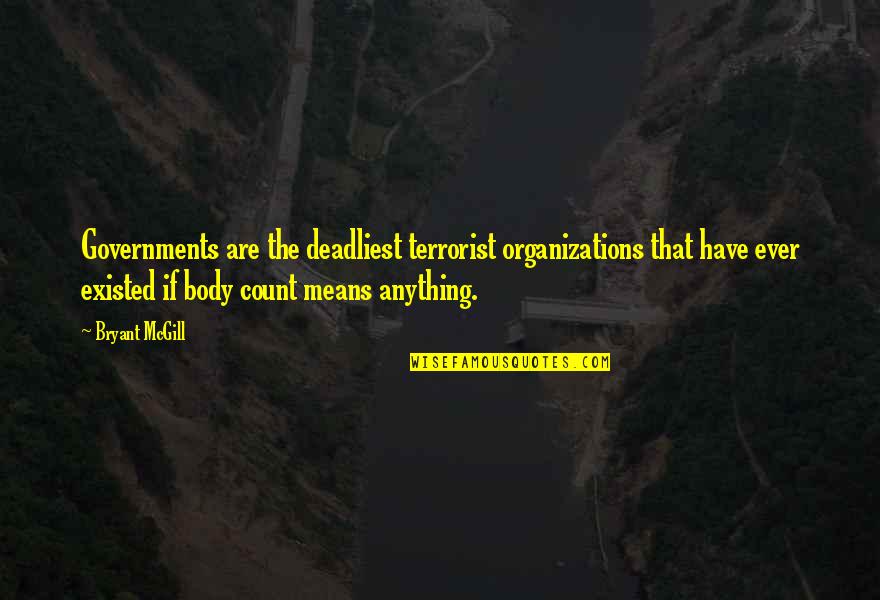 Organizations Quotes By Bryant McGill: Governments are the deadliest terrorist organizations that have