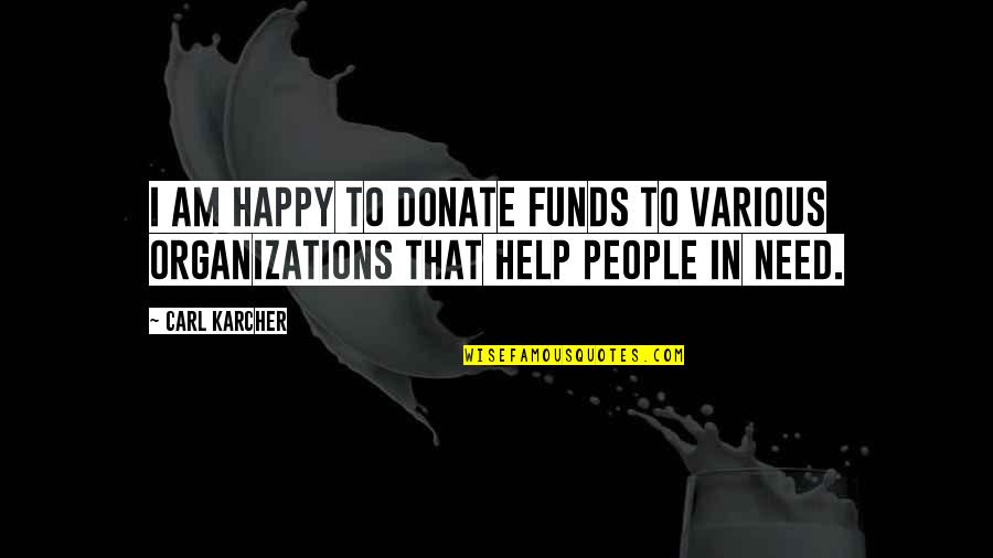 Organizations Quotes By Carl Karcher: I am happy to donate funds to various