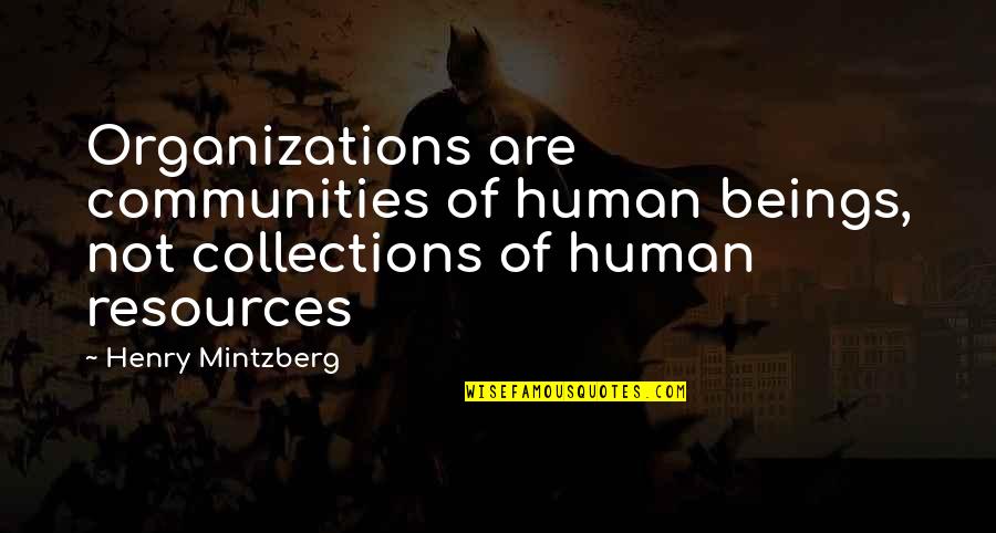 Organizations Quotes By Henry Mintzberg: Organizations are communities of human beings, not collections