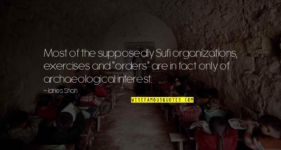Organizations Quotes By Idries Shah: Most of the supposedly Sufi organizations, exercises and