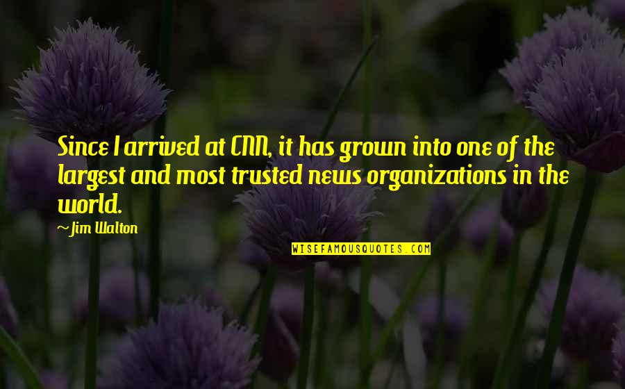 Organizations Quotes By Jim Walton: Since I arrived at CNN, it has grown