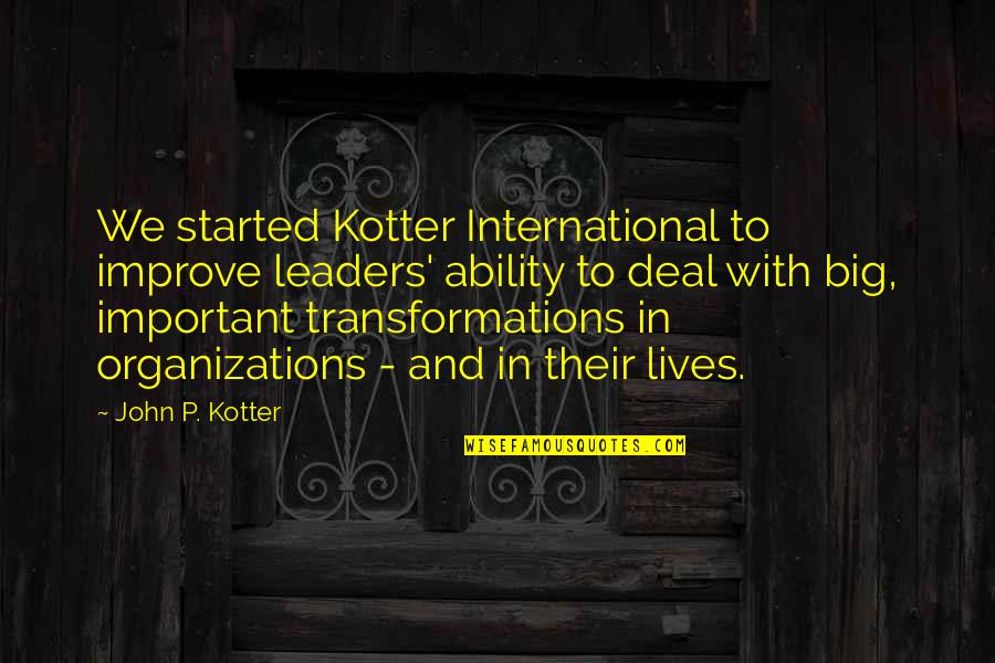 Organizations Quotes By John P. Kotter: We started Kotter International to improve leaders' ability