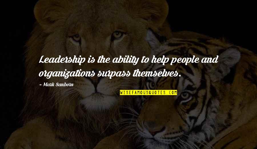 Organizations Quotes By Mark Sanborn: Leadership is the ability to help people and