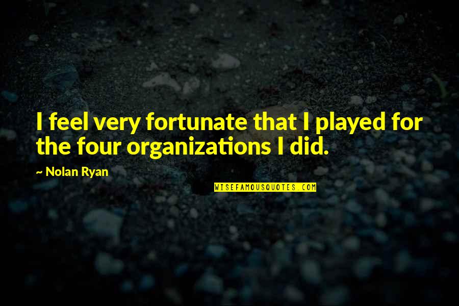 Organizations Quotes By Nolan Ryan: I feel very fortunate that I played for