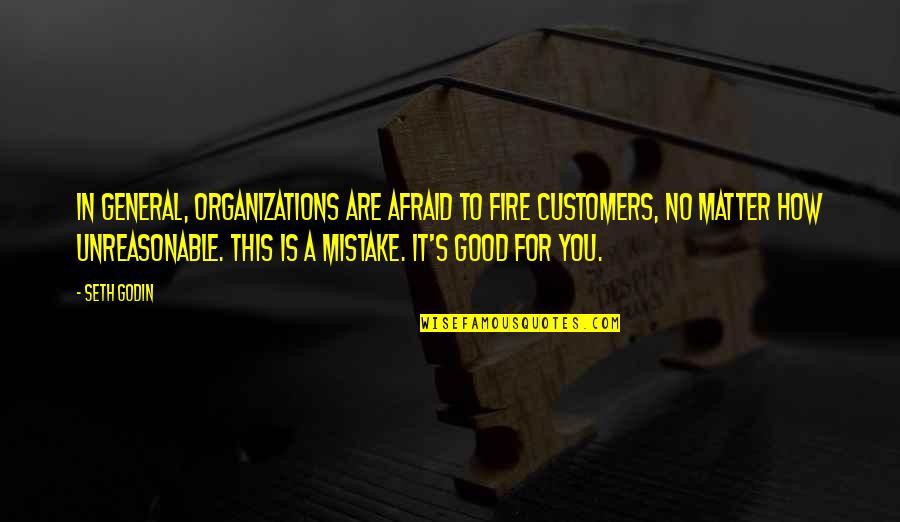 Organizations Quotes By Seth Godin: In general, organizations are afraid to fire customers,