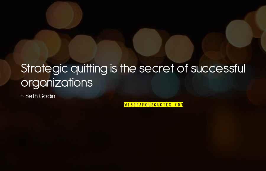 Organizations Quotes By Seth Godin: Strategic quitting is the secret of successful organizations