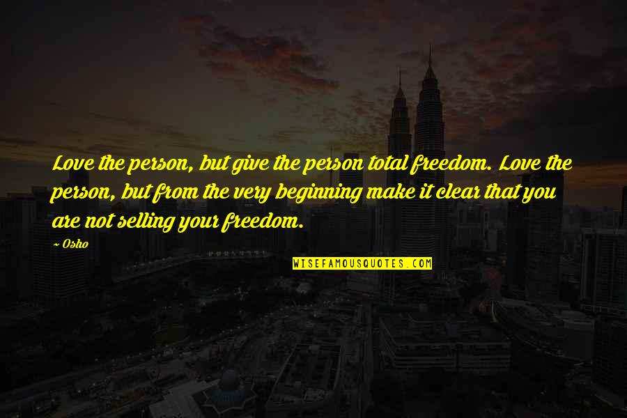 Organize Agitate Educate Quotes By Osho: Love the person, but give the person total Organize Agitate Educate Quotes By Osho: Love the person, but give the person total