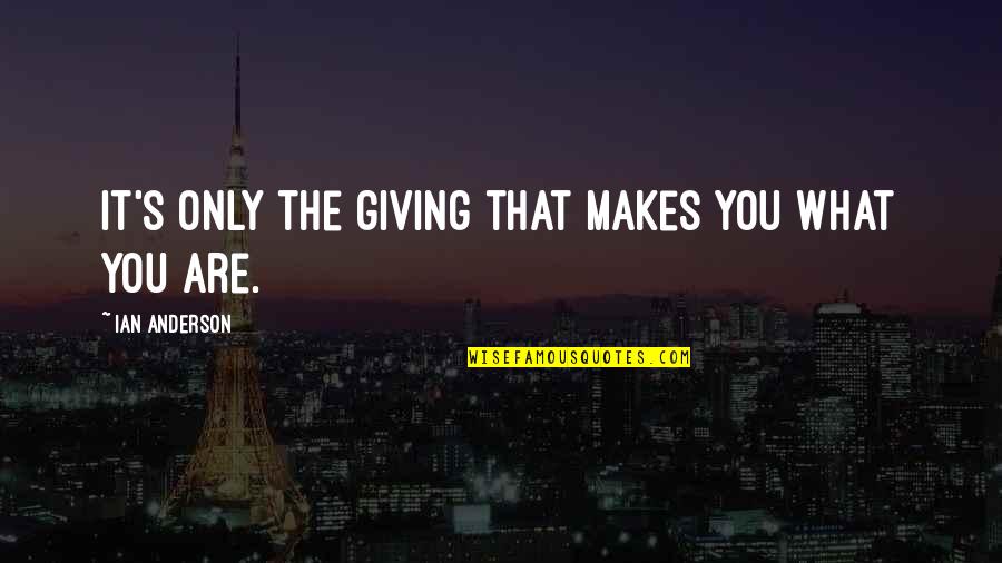 Organize Book Quotes By Ian Anderson: It's only the giving that makes you what