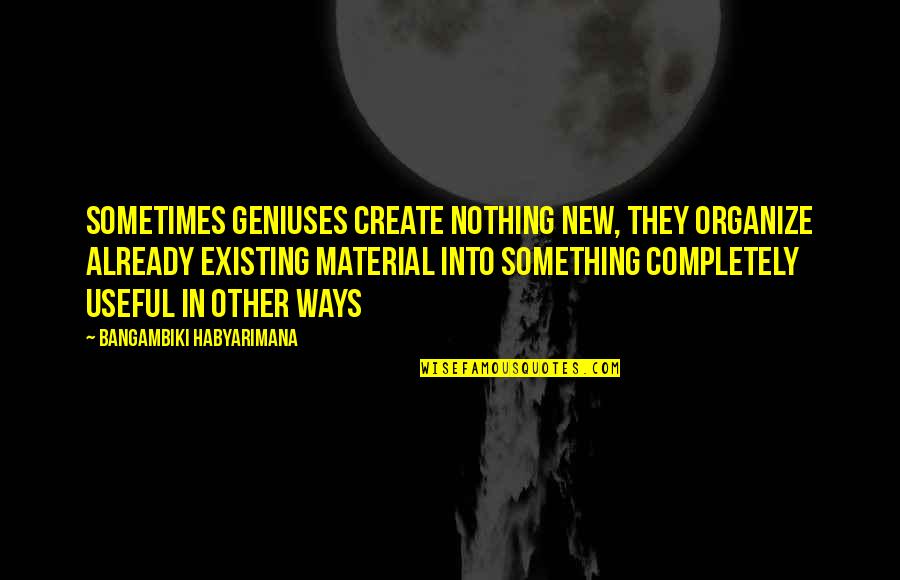 Organize Quotes And Quotes By Bangambiki Habyarimana: Sometimes geniuses create nothing new, they organize already