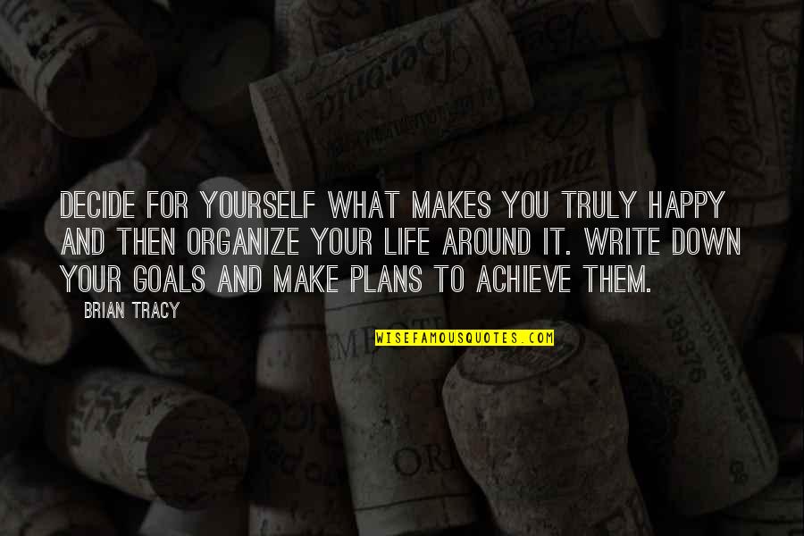 Organize Your Life Quotes By Brian Tracy: Decide for yourself what makes you truly happy
