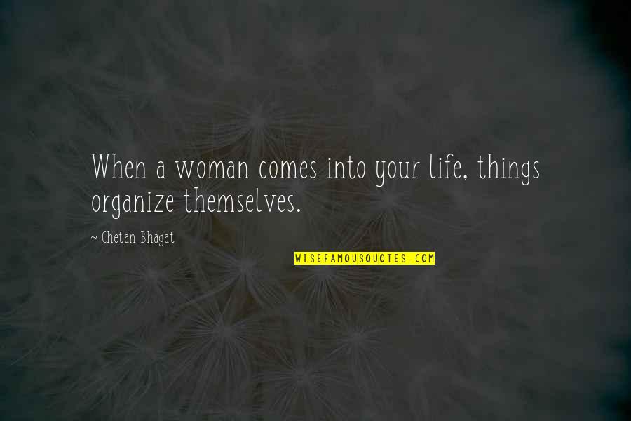Organize Your Life Quotes By Chetan Bhagat: When a woman comes into your life, things