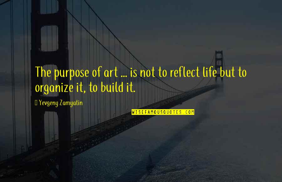 Organize Your Life Quotes By Yevgeny Zamyatin: The purpose of art ... is not to