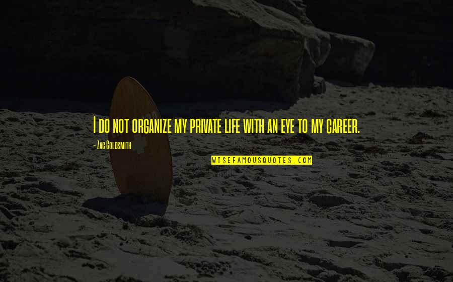 Organize Your Life Quotes By Zac Goldsmith: I do not organize my private life with