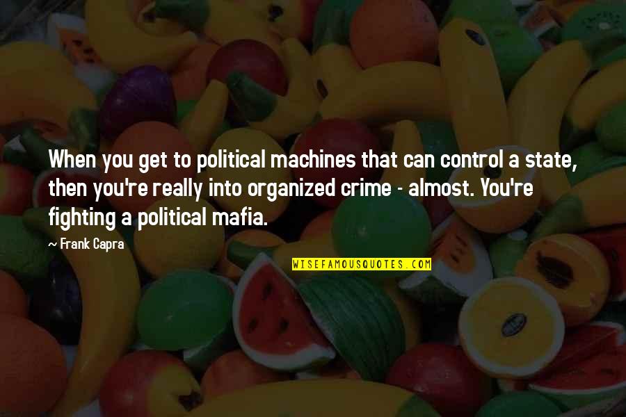Organized Crime Quotes By Frank Capra: When you get to political machines that can