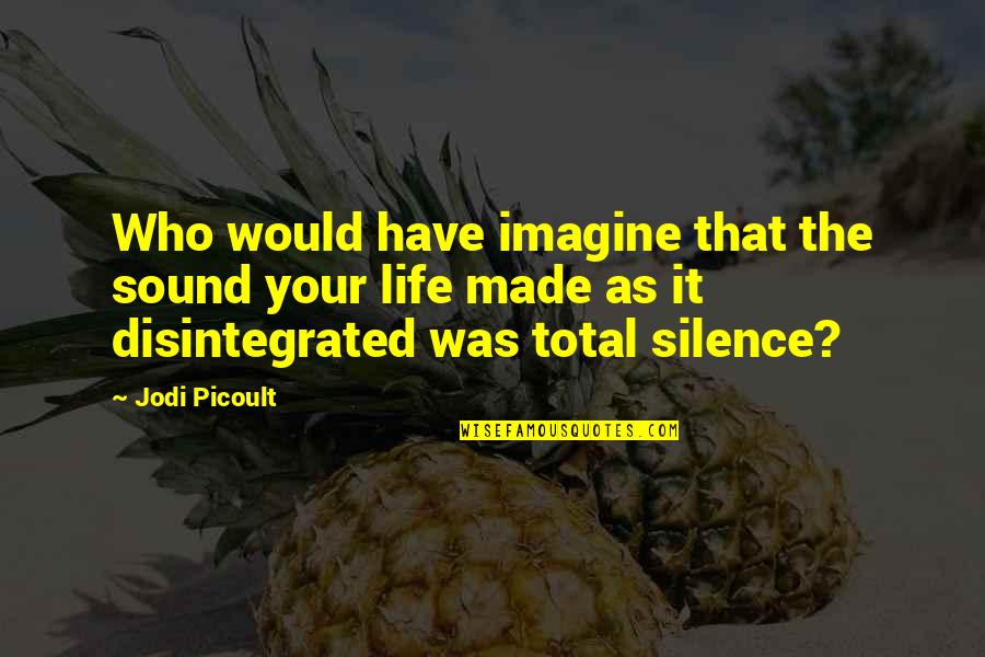 Organized Crime Quotes By Jodi Picoult: Who would have imagine that the sound your