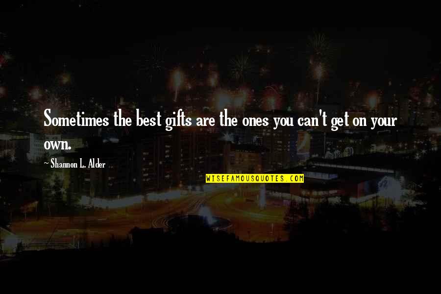Organized Crime Quotes By Shannon L. Alder: Sometimes the best gifts are the ones you