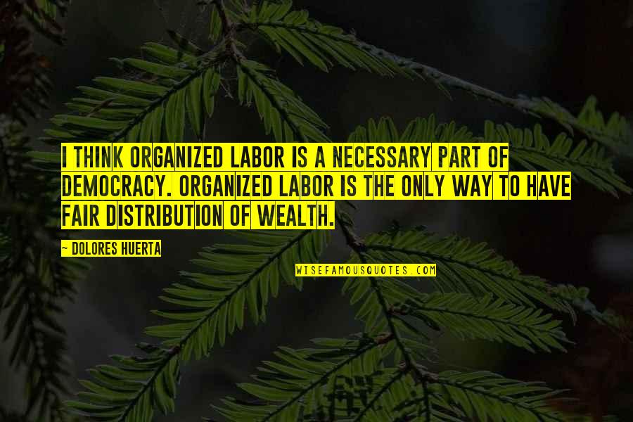 Organized Labor Quotes By Dolores Huerta: I think organized labor is a necessary part