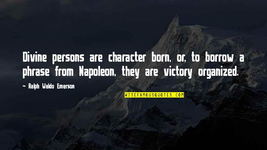 Organized Leadership Quotes By Ralph Waldo Emerson: Divine persons are character born, or, to borrow